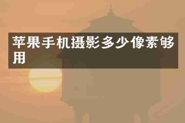 苹果手机摄影多少像素够用