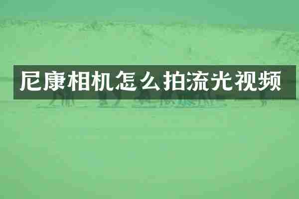 尼康相机怎么拍流光视频