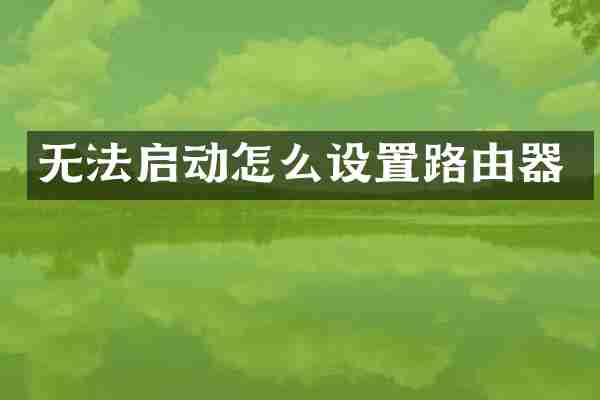 无法启动怎么设置路由器