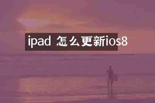 ipad 怎么更新ios8