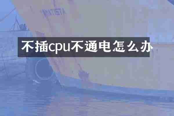 不插cpu不通电怎么办