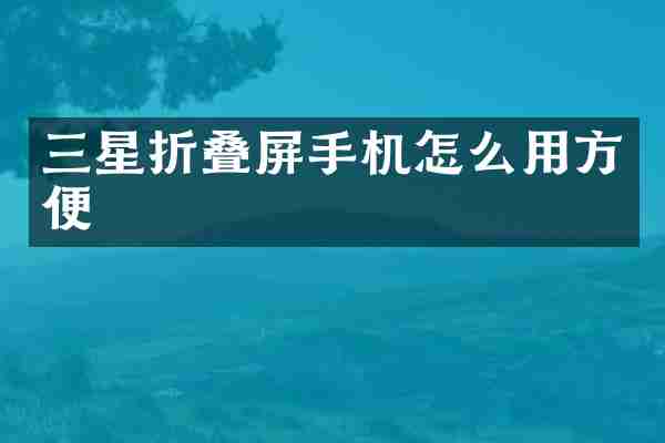 三星折叠屏手机怎么用方便
