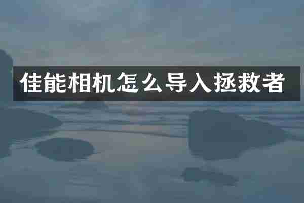 佳能相机怎么导入拯救者