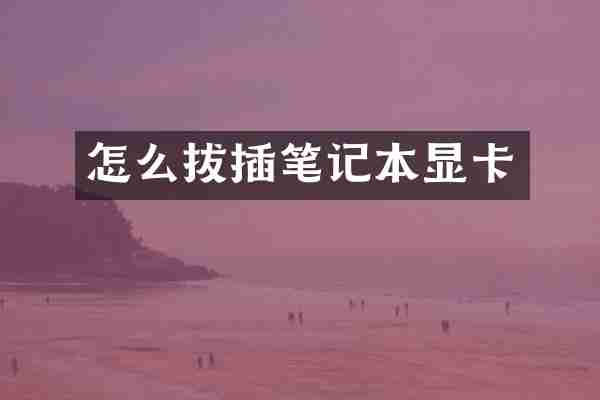 怎么拔插笔记本显卡