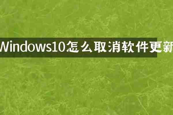 Windows10怎么取消软件更新