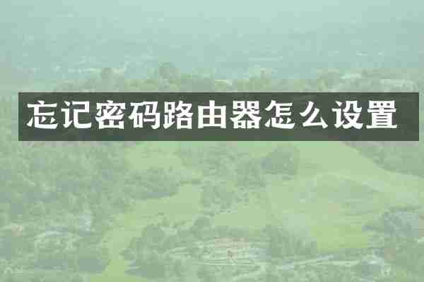 忘记密码路由器怎么设置