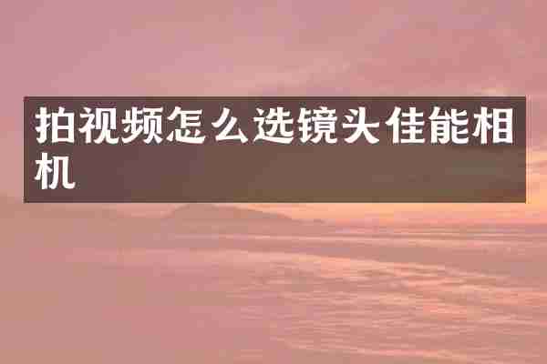 拍视频怎么选镜头佳能相机