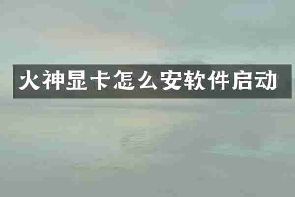 火神显卡怎么安软件启动