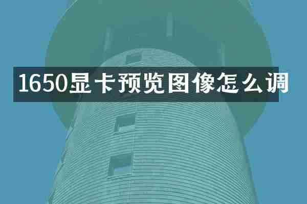 1650显卡预览图像怎么调