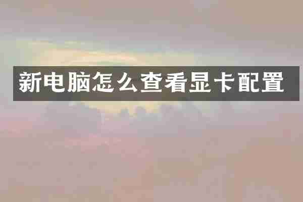新电脑怎么查看显卡配置