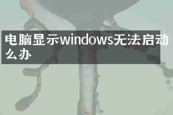 电脑显示windows无法启动怎么办