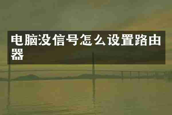 电脑没信号怎么设置路由器