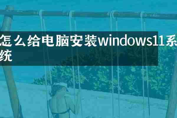 怎么给电脑安装windows11系统