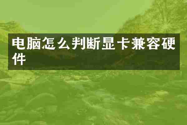 电脑怎么判断显卡兼容硬件