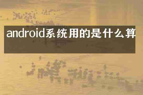 android系统用的是什么算法