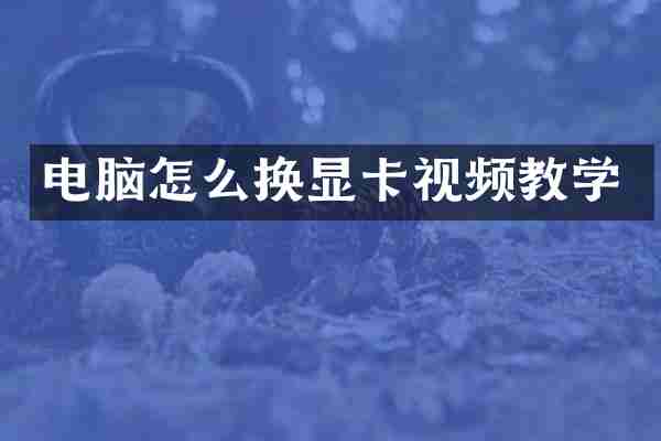 电脑怎么换显卡视频教学