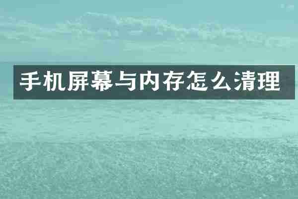 手机屏幕与内存怎么清理