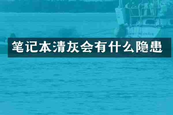 笔记本清灰会有什么隐患