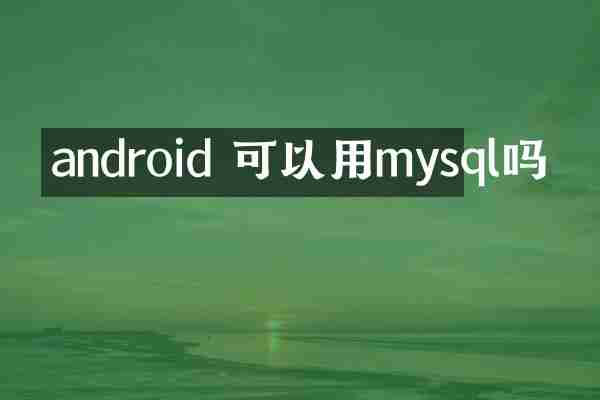 android 可以用mysql吗