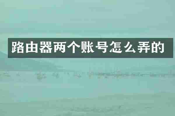 路由器两个账号怎么弄的
