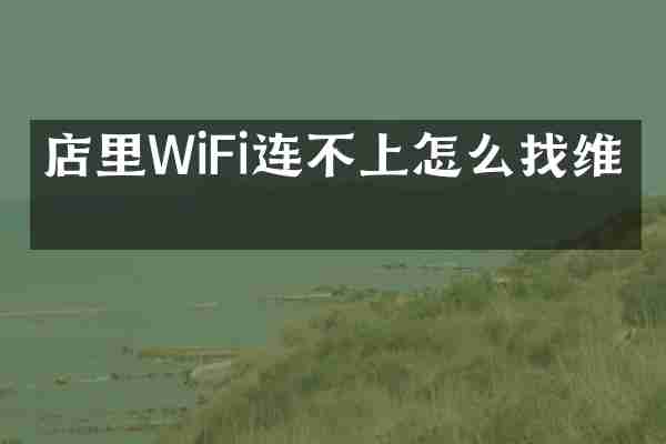 店里WiFi连不上怎么找维修
