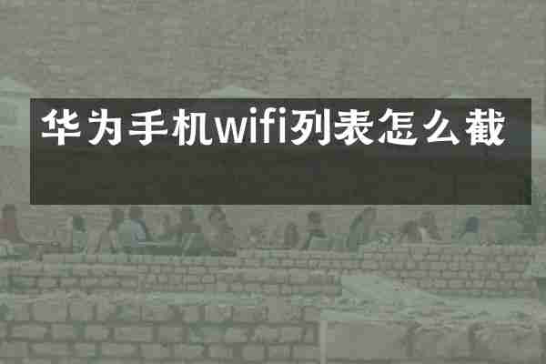华为手机wifi列表怎么截图