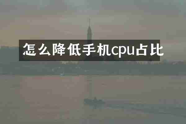 怎么降低手机cpu占比