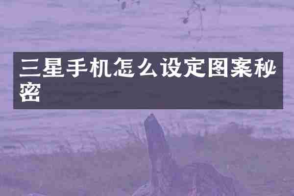 三星手机怎么设定图案秘密