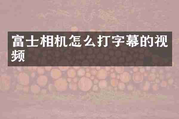 富士相机怎么打字幕的视频