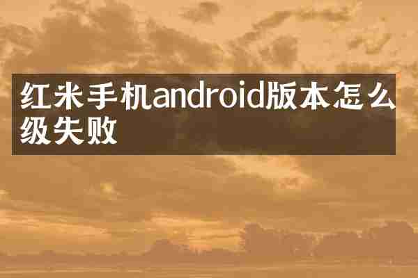 红米手机android版本怎么升级失败