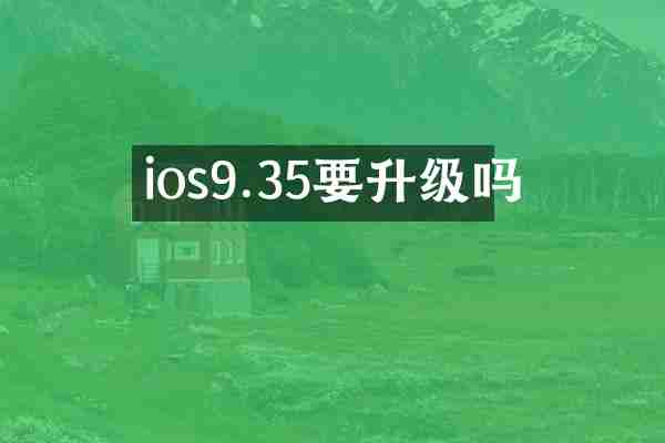 ios9.35要升级吗