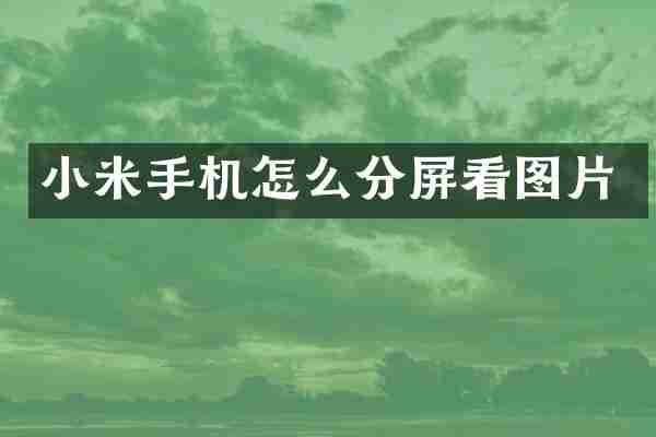 小米手机怎么分屏看图片