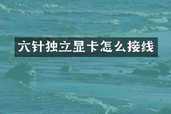 六针独立显卡怎么接线
