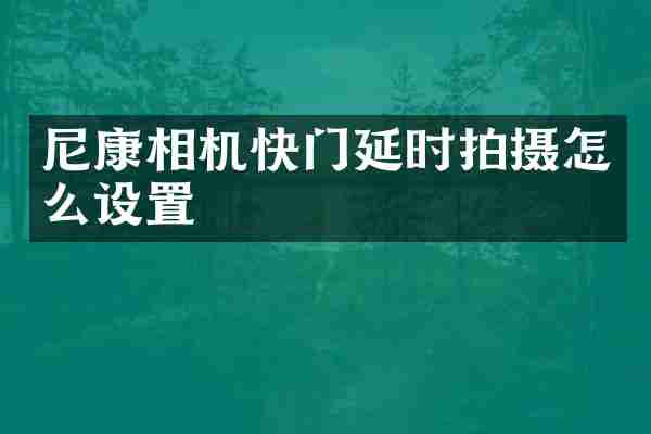 尼康相机快门延时拍摄怎么设置