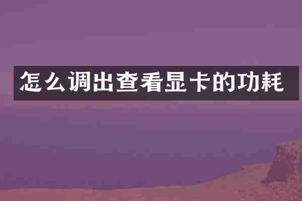 怎么调出查看显卡的功耗