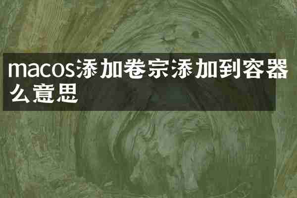 macos添加卷宗添加到容器什么意思