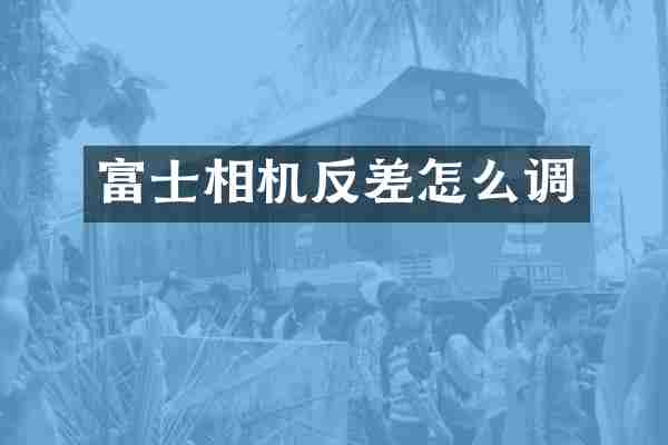 富士相机反差怎么调