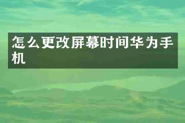 怎么更改屏幕时间华为手机