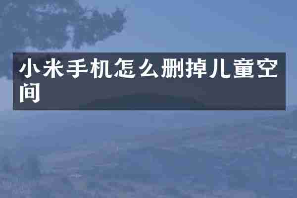 小米手机怎么删掉儿童空间