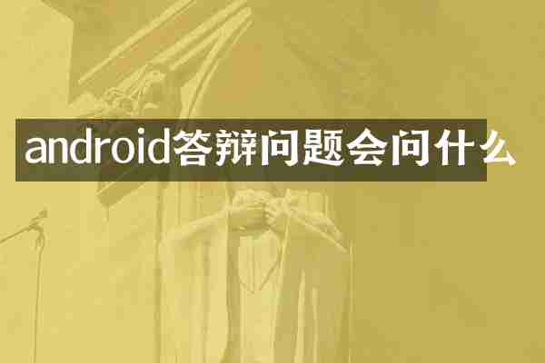 android答辩问题会问什么