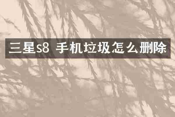 三星s8 手机垃圾怎么删除