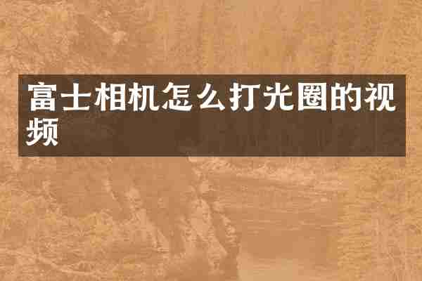 富士相机怎么打光圈的视频