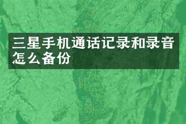 三星手机通话记录和录音怎么备份