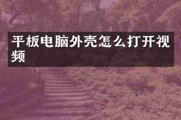 平板电脑外壳怎么打开视频