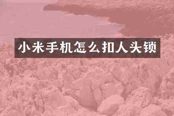 小米手机怎么扣人头锁