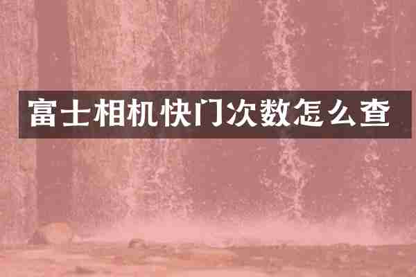 富士相机快门次数怎么查