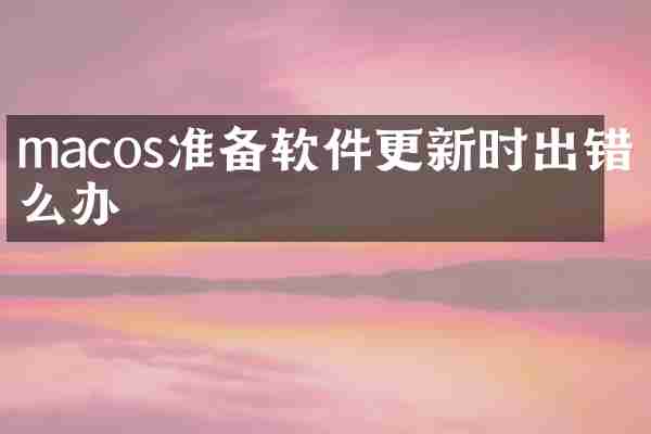 macos准备软件更新时出错怎么办