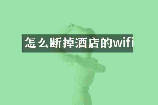 怎么断掉酒店的wifi