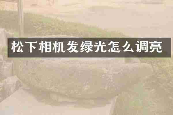 松下相机发绿光怎么调亮