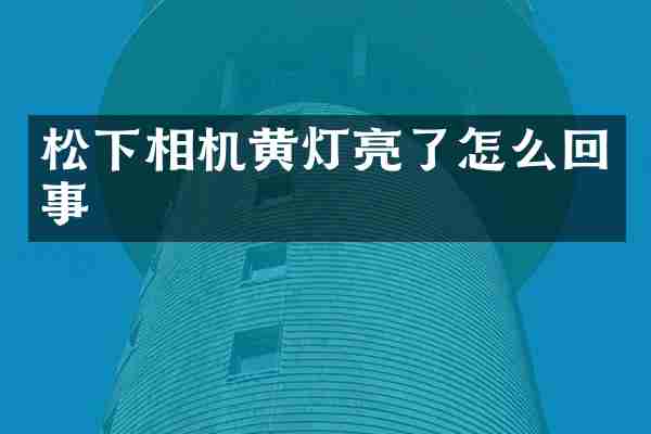 松下相机黄灯亮了怎么回事